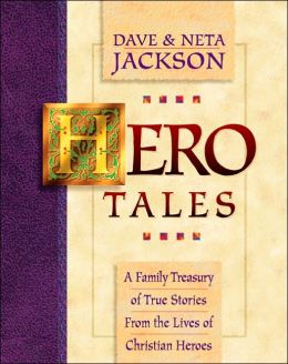 Hero Tales Volume IV: A Family Treasury of True Stories from the Lives of Christian Heroes Dave Jackson and Neta Jackson