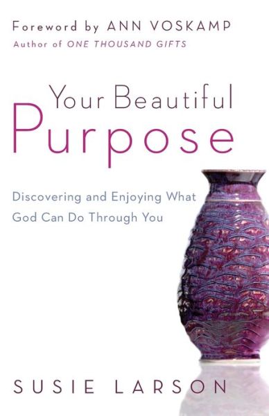Your Beautiful Purpose: Discovering and Enjoying What God Can Do Through You
