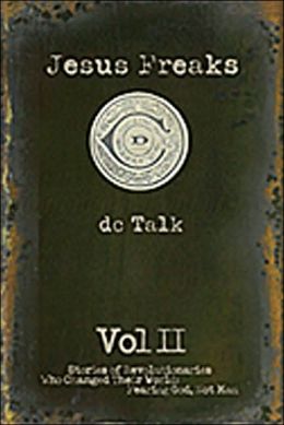 Jesus Freaks, Volume 2: Stories of Revolutionaries Who Changed Their World - Fearing God, Not Man dc Talk
