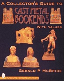 A Collector's Guide to Cast Metal Bookends Gerald P. McBride