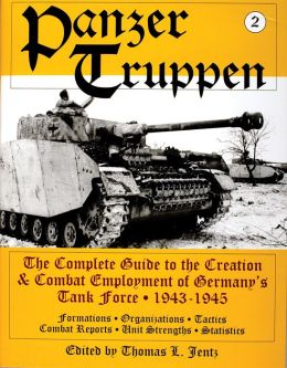 Panzertruppen: The Complete Guide to the Creation and Combat Employment of Germany's Tank Force 1943-1945