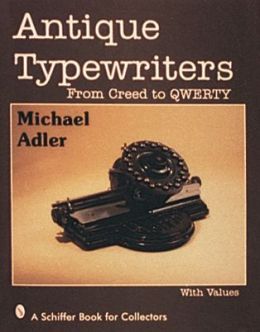 Antique Typewriters: From Creed to QWERTY Michael H. Adler