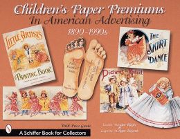 Children's Paper Premiums in American Advertising: 1890-1990s Loretta Metzger Rieger and Lagretta Metzger Bajorek