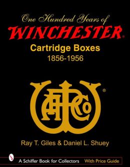 100 Years of Winchester Cartridge Boxes: 1856-1956 Ray Giles
