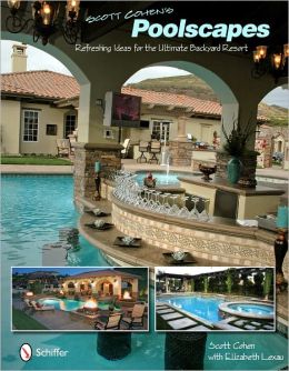 Scott Cohen's Poolscapes: Refreshing Ideas for the Ultimate Backyard Resort Scott Cohen