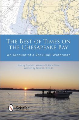 The Best of Times on the Chesapeake Bay: An Account of a Rock Hall Waterman Robert L. Rich Jr.