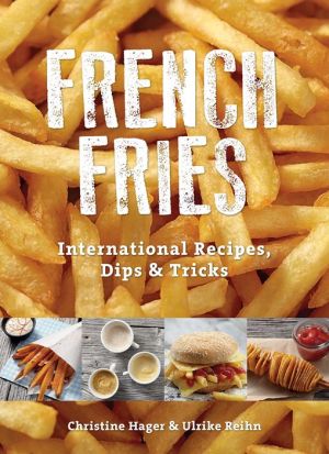 French Fries: International Recipes, Dips & Tricks