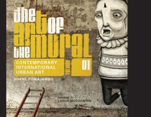 The Art of the Mural Volume 1: A Contemporary Global Movement