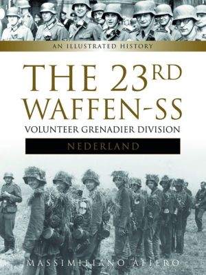 The 23rd Waffen SS Volunteer Panzer Grenadier Division Nederland: An Illustrated History