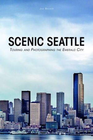 Scenic Seattle: Touring and Photographing the Emerald City