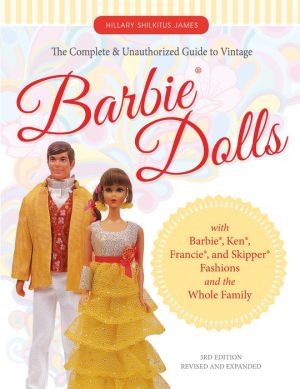 The Complete & Unauthorized Guide to Vintage Barbie? Dolls: With Barbie? & Skipper? Fashions and the Whole Family of Barbie? Dolls