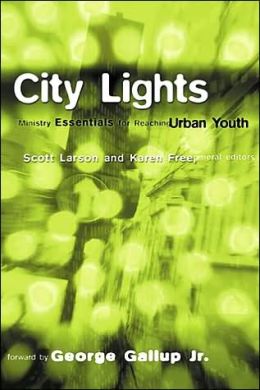 City Lights: Ministry Essentials for Reaching Urban Youth Scott Larson and Karen Free