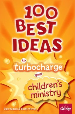 100 Best Ideas to Turbo Charge Your Christian Ministry Group Publishing