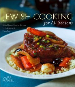 Jewish Cooking For All Seasons: Fresh, Flavorful Kosher Recipes for Holidays and Every Day Laura Frankel
