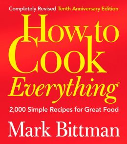 How to Cook Everything, Completely Revised 10th Anniversary Edition: 2,000 Simple Recipes for Great Food Mark Bittman