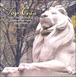 Top Cats: The Life and Times of the New York Public Library Lions Susan G. Larkin