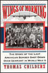 Wings of Morning: The Story of the Last American Bomber Shot Down Over Germany in World War II