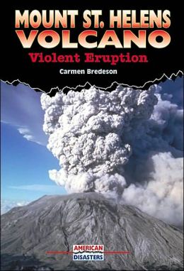 Mount St. Helens Volcano: Violent Eruption (American Disasters) Carmen Bredeson