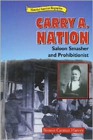 Carry A. Nation: Saloon Smasher and Prohibitionist
