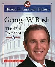 George W. Bush: The 43rd President (Heroes of American History) Carmen Bredeson and Cremen Bredeson