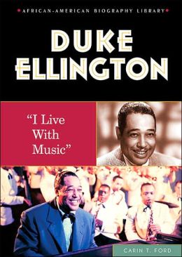 Duke Ellington: I Live With Music (African-American Biography Library) Carin T. Ford