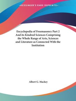 Encyclopedia of Freemasonry Part 2 And Its Kindred Sciences Comprising the Whole Range of Arts, Sciences and Literature as Connected With the Institution