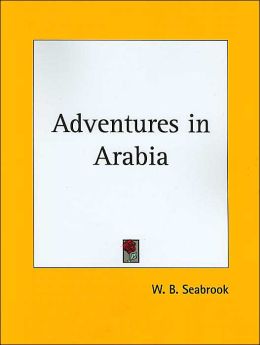 Adventures in Arabia: Among the Bedouins, Druses, Whirling Dervishes, & Yezidee Devil Worshipers