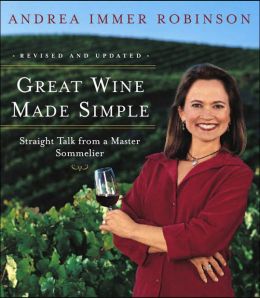 Great Wine Made Simple: Straight Talk from a Master Sommelier Andrea Robinson