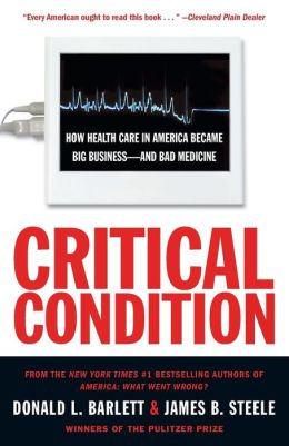 Critical Condition: How Health Care in America Became Big Business - And Bad Medicine