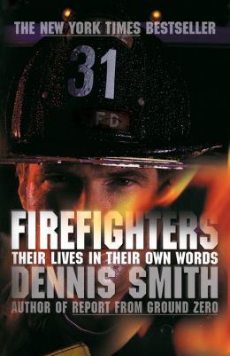 Firefighters: Their Lives in Their Own Words Dennis Smith