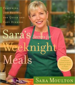 Sara's Secrets for Weeknight Meals: Featuring 200 Recipes for Quick and Easy Dinners