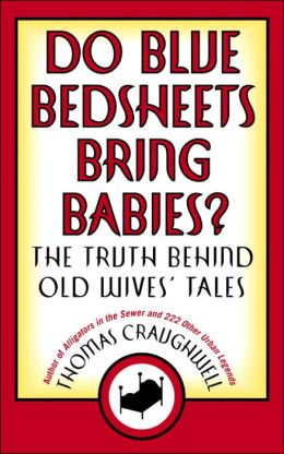 Do Blue Bedsheets Bring Babies?: The Truth Behind Old Wives' Tales Thomas Craughwell