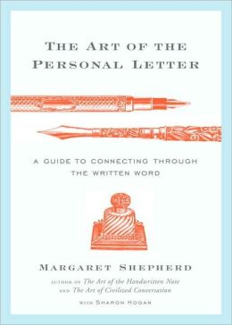 The Art of the Personal Letter: A Guide to Connecting Through the Written Word Margaret Shepherd and Sharon Hogan