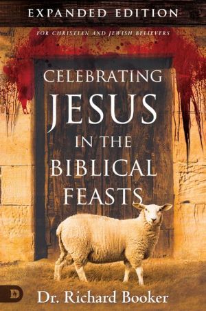 Celebrating Jesus in the Biblical Feasts Expanded Edition: Discovering Their Significance to You as a Christian
