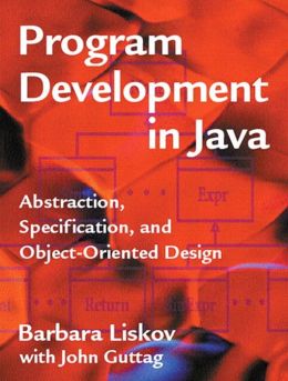 Program Development in Java: Abstraction, Specification, and Object-Oriented Design Barbara Liskov and John Guttag