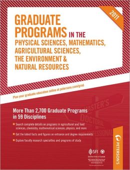 Peterson's Graduate Programs in the Physical Sciences, Mathematics, Agricultural Sciences, the Environment and Natural Resources 2011