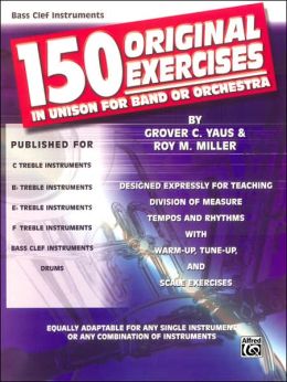 150 Original Exercises in Unison for Band or Orchestra Yaus, Grover C., Miller and Roy M.