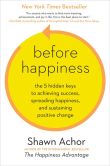 Book Cover Image. Title: Before Happiness:  The 5 Hidden Keys to Achieving Success, Spreading Happiness, and Sustaining Positive Change, Author: Shawn Achor