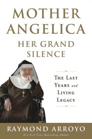 Book Mother Angelica Her Grand Silence: The Last Years and Living Legacy