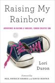 Book Cover Image. Title: Raising My Rainbow:  Adventures in Raising a Fabulous, Gender Creative Son, Author: Lori Duron