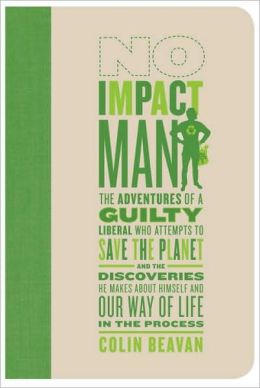 No Impact Man: The Adventures of a Guilty Liberal Who Attempts to Save the Planet and the Discoveries He Makes About Himself and Our Way of Life in the Process (DO NOT ORDER - Canadian Edition)