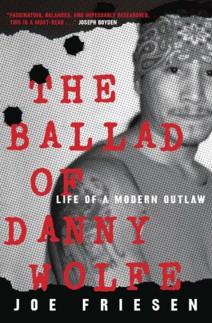 The Ballad of Danny Wolfe: The Life of a Modern Outlaw