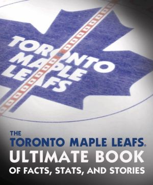 The Toronto Maple Leafs Ultimate Book of Facts, Stats, and Stories