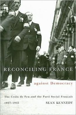 Reconciling France Against Democracy: The Croix de Feu and the Parti Social Francais, 1927-1945
