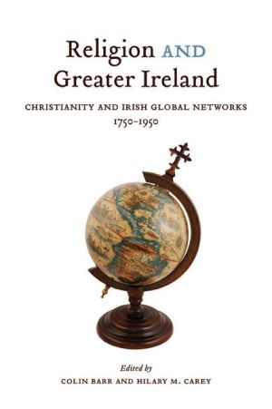Religion and Greater Ireland: Christianity and Irish Global Networks, 1750-1950