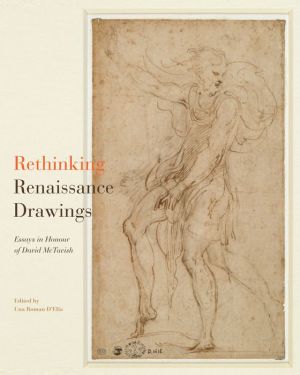 Rethinking Renaissance Drawings: Essays in Honour of David McTavish