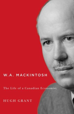 W.A. Mackintosh: The Life of a Canadian Economist