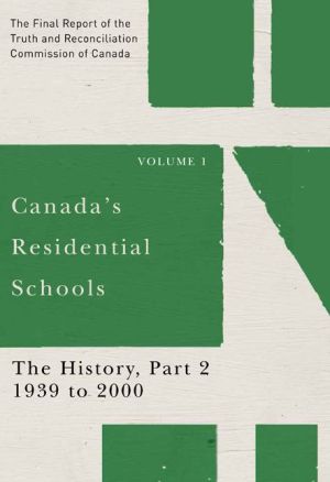 Canada's Residential Schools: The History, Part 2, 1939 to 2000: The Final Report of the Truth and Reconciliation Commission of Canada, Volume I