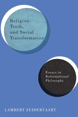 Religion, Truth, and Social Transformation: Essays in Reformational Philosophy