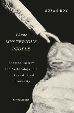 These Mysterious People, Second Edition: Shaping History and Archaeology in a Northwest Coast Community